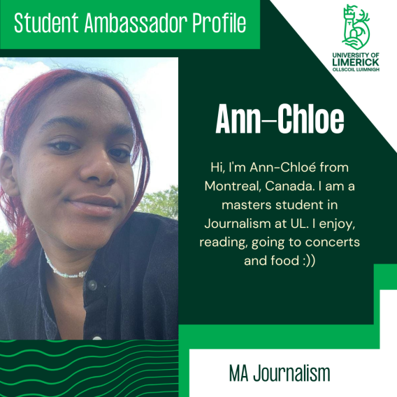 Ann-Chloé's bio: Hi, I'm Ann-Chloé from Montreal, Canada. I am a masters student in Journalism at UL. I enjoy reading, going to concerts, and food
