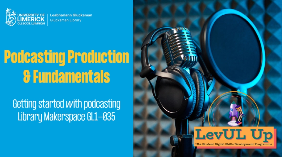 Poster for the Podcasting Production and Fundamentals workshop provided by the Library Makerspace as part of the LevUL Up programme.